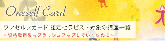 ワンセルフカード 認定セラピスト対象の講座一覧 ～資格取得後もブラッシュアップしていくために～