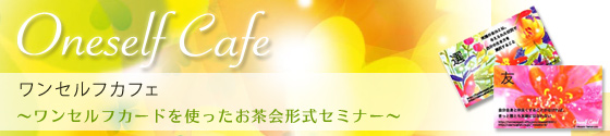 ワンセルフカフェ〜ワンセルフカードを使ったお茶会形式セミナー〜